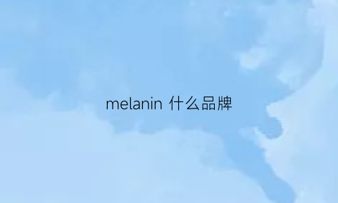 melanin 什么品牌